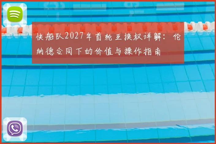 快船队2027年首轮互换权详解:伦纳德合同下的价值与操作指南